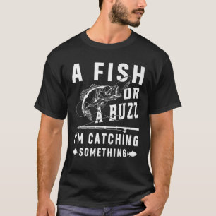 Ein Fisch oder ein Buzz, ich fange etwas Fisch T-Shirt