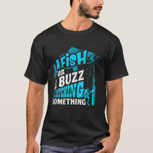Ein Fisch oder ein Buzz, ich fange etwas Fisch T-Shirt