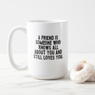 Ein Freund ist jemand, der alles über dich weiß un Kaffeetasse