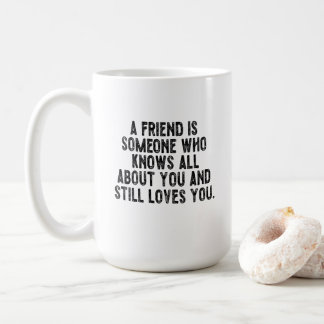 Ein Freund ist jemand, der alles über dich weiß un Kaffeetasse