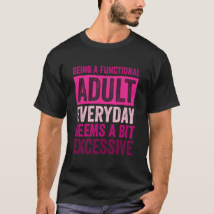 Ein funktioneller Erwachsener zu sein scheint jede T-Shirt