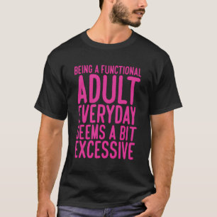 Ein funktioneller Erwachsener zu sein scheint jede T-Shirt