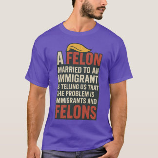 EIN FÜR EINWANDERER VERHEIRATETER FELON SAGT UNS, T-Shirt