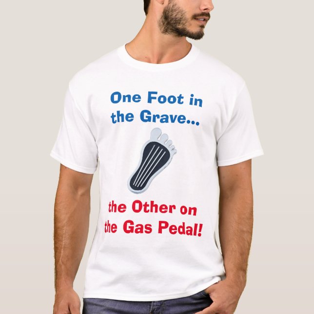 Ein Fuß im ernsten… anderen auf dem Gas-Pedal T-Shirt (Vorderseite)