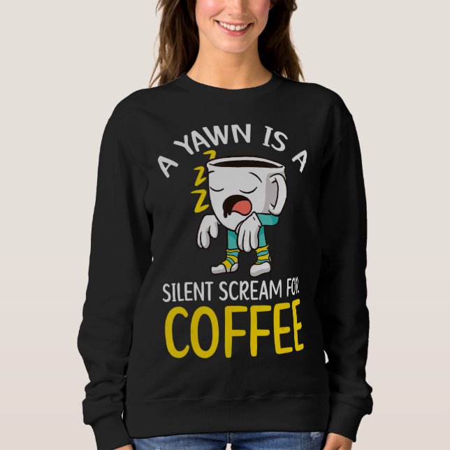 Ein Gähnen ist ein leiser Schrei für Kaffee-Kaffee Sweatshirt (Vorderseite)