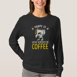 Ein Gähnen ist ein leiser Schrei für Kaffee-Kaffee T-Shirt