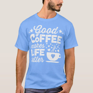 Ein guter Kaffee macht das Leben besser 2 T-Shirt