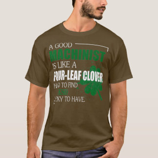 Ein guter Machinist ist wie ein Vier-Leaf-Klee T-Shirt