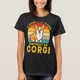 Ein Haus ist keine Zuhause ohne Corgi T-Shirt