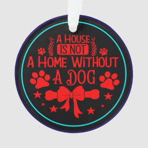 Ein Haus ist keine Zuhause ohne Hund-23565 Ornament