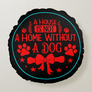 Ein Haus ist keine Zuhause ohne Hund-23565 Rundes Kissen