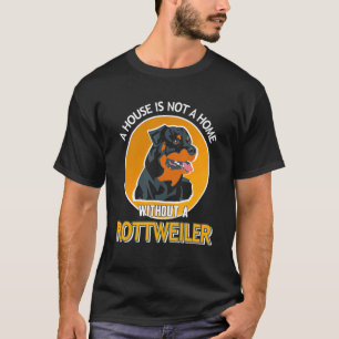 Ein Haus ist keine Zuhause ohne Rottweiler-Präsenz T-Shirt