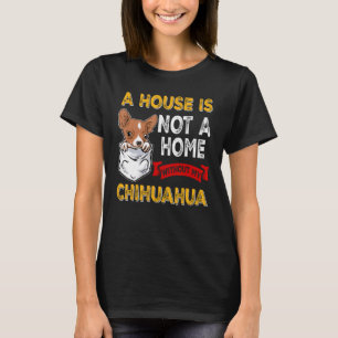 Ein Haus ist nicht Zuhause, außer meinem Chihuahua T-Shirt
