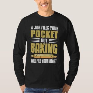 Ein Job füllt deine Tasche, Backen wird dein Herz T-Shirt