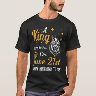 Ein König war am 21. Juni Geboren. T-Shirt