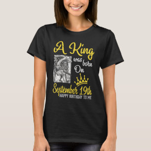 Ein König wurde am 19. September zum Geburtstag Ge T-Shirt