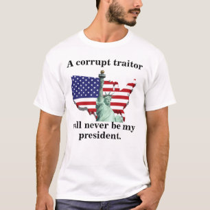 Ein korrupter Verräter wird nie mein Präsident sei T-Shirt