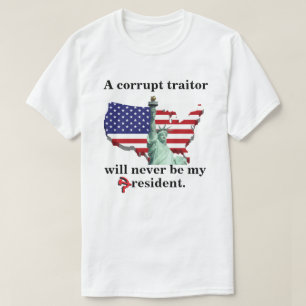 Ein korrupter Verräter wird nie mein Präsident sei T-Shirt