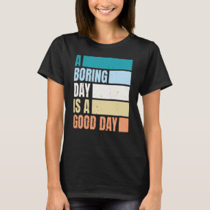 Ein langweiliger Tag ist ein guter Tag für Frauen, T-Shirt