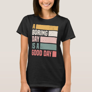 Ein langweiliger Tag ist ein guter Tag für Frauen T-Shirt