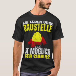 Ein Leben ohne Baustelle ist möglich, aber T-Shirt