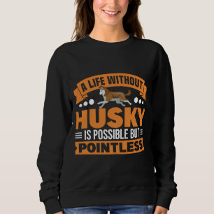 Ein Leben ohne Husky ist sinnloser Hund Sweatshirt