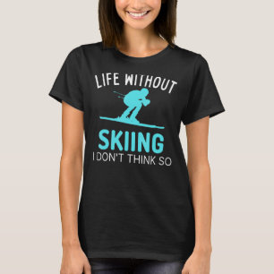 Ein Leben ohne Skifahren, denke ich nicht, so Skif T-Shirt