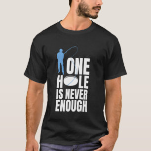 Ein Loch ist beim Eisfischen nie genug T-Shirt