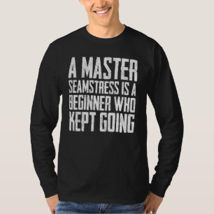 Ein Meister Seamress ist ein Anfänger, der Behielt T-Shirt