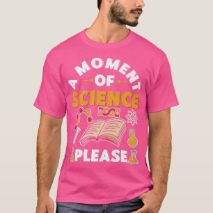 Ein Moment der Wissenschaft bitte Funny Science Te T-Shirt