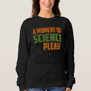 Ein Moment der Wissenschaft bitte Lehrer Lehrerin Sweatshirt