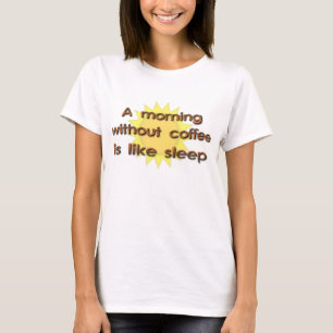 Ein Morgen ohne Kaffee ist wie ein schlafendes, lu T-Shirt