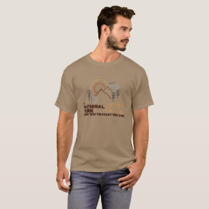 Ein Nationalpark ist ein Weg, den Tag zu beginnen T-Shirt