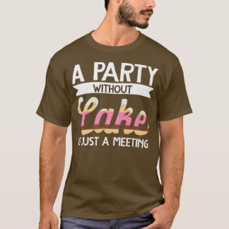 Ein Party ohne Kuchen backen ist nur ein Treffpunk T-Shirt