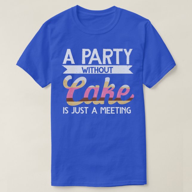Ein Party ohne Kuchen backen ist nur ein Treffpunk T-Shirt (Design vorne)