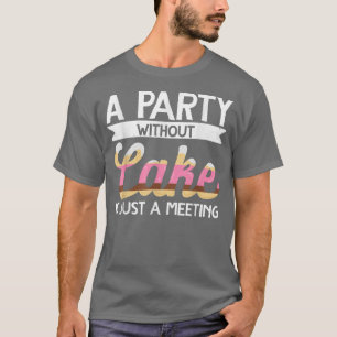 Ein Party ohne Kuchen backen ist nur ein Treffpunk T-Shirt