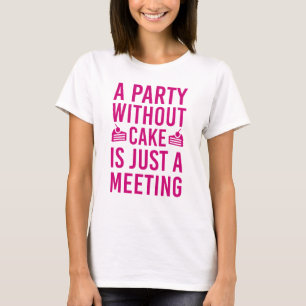 Ein Party ohne Kuchen ist nur ein Meeting T-Shirt