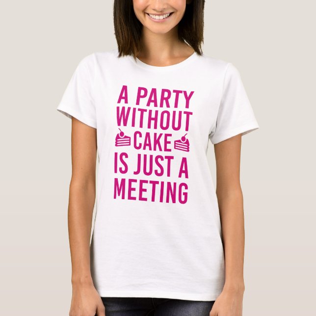 Ein Party ohne Kuchen ist nur ein Meeting T-Shirt (Vorderseite)