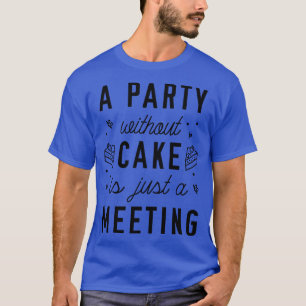Ein Party ohne Kuchen T-Shirt