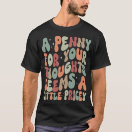 Ein Penny für Ihre Gedanken Funny Sarcastic Sprich T-Shirt