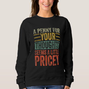 Ein Penny für Ihre Gedanken scheint ein wenig pric Sweatshirt