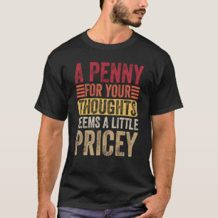 Ein Penny für Ihre Gedanken scheint ein wenig pric T-Shirt