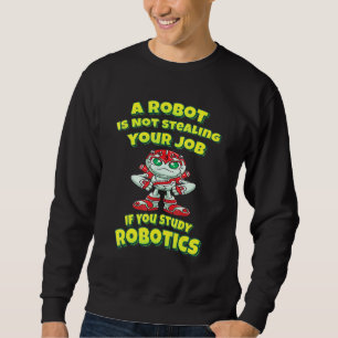 Ein Roboter stehlen nicht Ihre Arbeit, wenn Sie Ro Sweatshirt