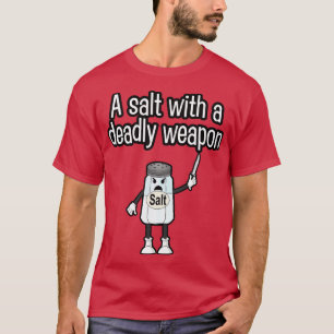 Ein Salz mit einer tödlichen Waffe T-Shirt