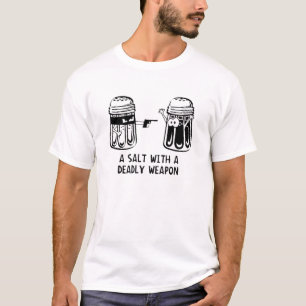 Ein Salz mit einer tödlichen Waffe T-Shirt
