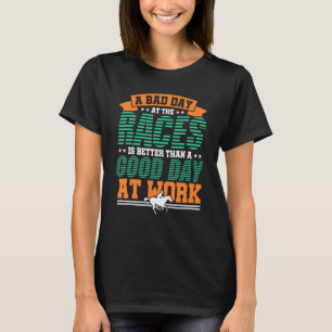 Ein schlechter Tag am Rennen ist ein besseres Renn T-Shirt