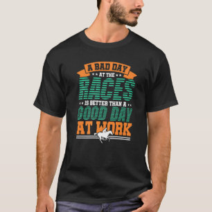 Ein schlechter Tag bei den Rennen ist besseres Pfe T-Shirt