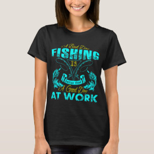Ein schlechter Tag beim Angeln ist ein guter Tag b T-Shirt