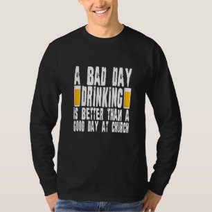 Ein schlechter Tag beim Trinken ist besser als ein T-Shirt