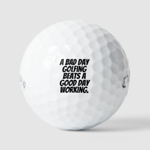 "Ein schlechter Tag Golfen ist besser als ein gute Golfball